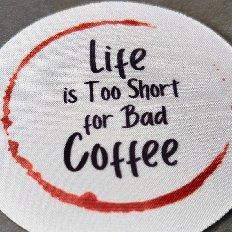 Life is too short for bad coffee, coffee cup drink non slip coaster.